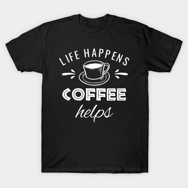 Life Happens Coffee Helps T-Shirt by MedleyDesigns67